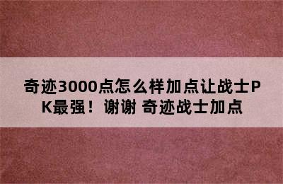 奇迹3000点怎么样加点让战士PK最强！谢谢 奇迹战士加点